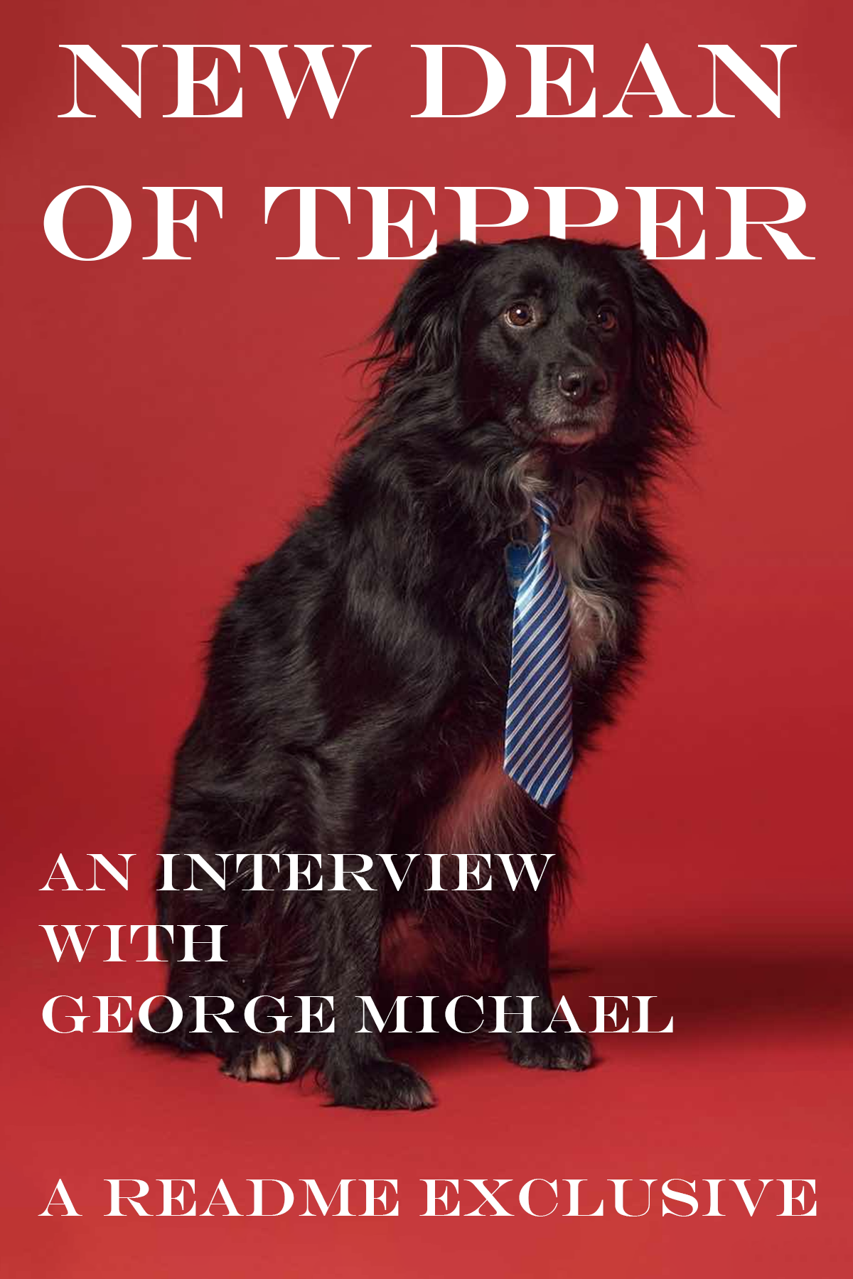 A picture of a dog with a tie labeled "New Dean of Tepper / An interview with George Michael / A Readme exclusive"