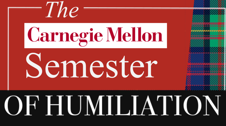 An image which contains the text "the Carnegie Mellon semester of humiliation" in CMU-consistent branding.